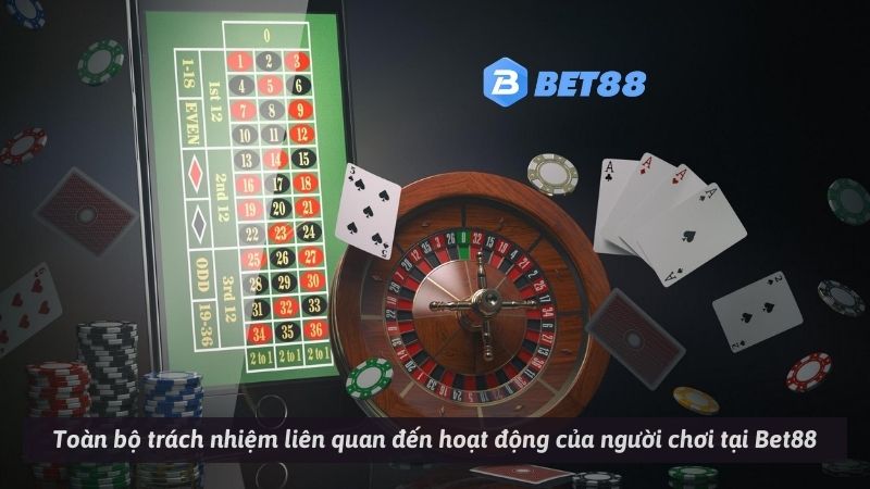Toàn bộ trách nhiệm liên quan đến hoạt động của người chơi tại Bet88